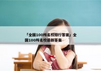 「全国100所名校排行答案」全国100所名校最新答案