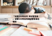 「全国100所名校 测试卷答案」全国100所名校测试卷答案在哪找