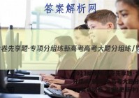 2023届衡水金卷先享题·专项分组练 新高考 高考大题分组练 八英语试卷 答案(更新中)