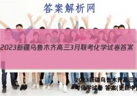 2023新疆乌鲁木齐高三3月联考化学试卷 答案(更新中)