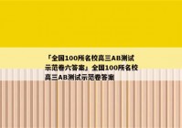 「全国100所名校高三AB测试示范卷六答案」全国100所名校高三AB测试示范卷答案