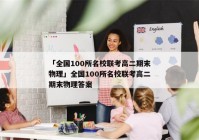 「全国100所名校联考高二期末物理」全国100所名校联考高二期末物理答案