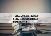 「全国100所名校高二联考难度怎么样」全国100所名校高二联考难度怎么样知乎
