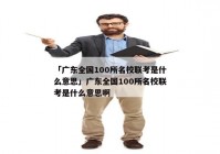 「广东全国100所名校联考是什么意思」广东全国100所名校联考是什么意思啊