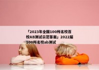 「2023年全国100所名校百校AB测试示范答案」2022届100所名校ab测试