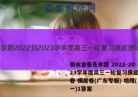 衡水金卷先享题 2022-2023学年度高三一轮复习摸底测试卷 摸底卷(广东专版) 地理(一)1答案