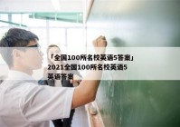 「全国100所名校英语5答案」2021全国100所名校英语5英语答案