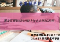 黑龙江理科424分能上什么大学2023年？附院校名单答案