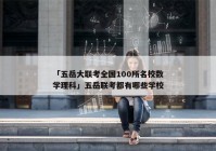 「五岳大联考全国100所名校数学理科」五岳联考都有哪些学校