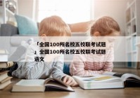 「全国100所名校五校联考试题」全国100所名校五校联考试题语文