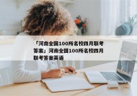 「河南全国100所名校四月联考答案」河南全国100所名校四月联考答案英语