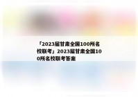 「2023届甘肃全国100所名校联考」2023届甘肃全国100所名校联考答案