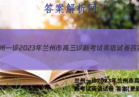 兰州一诊2023年兰州市高三诊断考试英语试卷 答案(更新中)