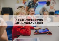 「全国100所名校的试卷答案」全国100所名校的试卷答案是