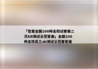 「甘肃全国100所名校试卷第二次AB测试示范答案」全国100所名校高三ab测试示范卷答案