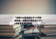 「全国100所名校辽宁12月联考答案」全国100所名校辽宁12月联考答案在哪里