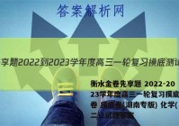 衡水金卷先享题 2022-2023学年度高三一轮复习摸底测试卷 摸底卷(湖南专版) 化学(二)2试题答案