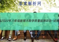 湖北省2022年八年级秋期末教学质量监测政治~试卷 答案(更新中)