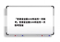 「甘肃省全国100所名校一月联考」甘肃省全国100所名校一月联考答案