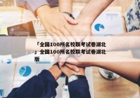 「全国100所名校联考试卷湖北」全国100所名校联考试卷湖北版