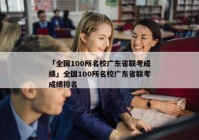 「全国100所名校广东省联考成绩」全国100所名校广东省联考成绩排名