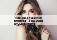 「全国100所名校AB测试示范数学试题答案」全国100所名校高三ab测试示范卷数学