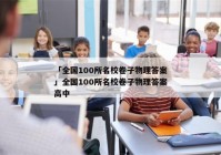 「全国100所名校卷子物理答案」全国100所名校卷子物理答案高中