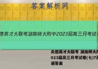 炎德英才大联考 湖南师大附中2023届高三月考试卷(七)7英语答案
