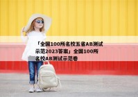 「全国100所名校五省AB测试示范2023答案」全国100所名校AB测试示范卷