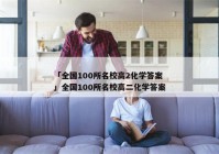 「全国100所名校高2化学答案」全国100所名校高二化学答案