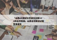 「山西AB测试示范语文全国100所名校答案」山西名校原创试卷答案语文