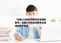 「全国100所名校联考云南地区数学」全国100所名校联考云南地区数学答案