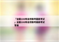 「全国100所名校联考最新考试」全国100所名校联考最新考试答案