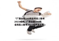「广西全国100所名校高二联考2023成绩」广西全国100所名校高二联考2023成绩怎么样