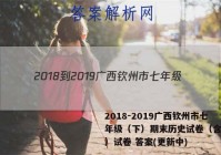2018-2019广西钦州市七年级（下）期末历史试卷（含解析）试卷 答案(更新中)
