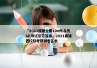 「2023福建全国100所名校AB测试示范答案」2021福建百校联考预测卷答案