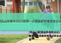 [乐山一调]乐山市高中2023届第一次调查研究考试政治试卷答案