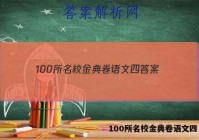 100所名校金典卷语文四 答案