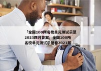 「全国100所名校单元测试示范2023四月答案」全国100所名校单元测试示范卷2021届