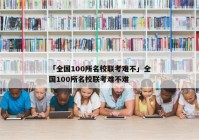 「全国100所名校联考难不」全国100所名校联考难不难
