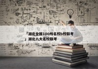 「湖北全国100所名校b校联考」湖北八大名校联考