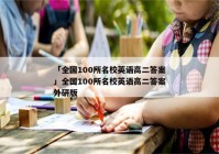 「全国100所名校英语高二答案」全国100所名校英语高二答案外研版