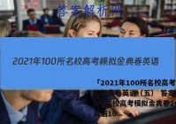 「2021年100所名校高考模拟金典卷英语（五） 答案」100所名校高考模拟金典卷2021英语10