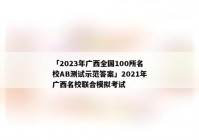 「2023年广西全国100所名校AB测试示范答案」2021年广西名校联合模拟考试