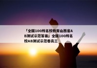 「全国100所名校教育山西省AB测试示范答案」全国100所名校AB测试示范卷高三