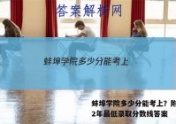 蚌埠学院多少分能考上？附2022年最低录取分数线答案