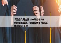 「河南六月全国100所名校AB测试示范答案」全国百所名校高三ab测试示范卷