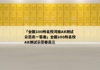 「全国100所名校河南AB测试示范高一答案」全国100所名校AB测试示范卷高三