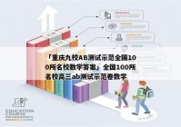 「重庆九校AB测试示范全国100所名校数学答案」全国100所名校高三ab测试示范卷数学