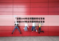 「全国100所名校最新排名答案」全国100所名校最新排名答案大全